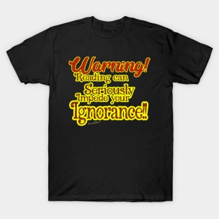 Warning! Reading can Seriously Impede Your Ignorance!! T-Shirt